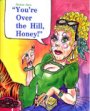 You're Over the Hill, Honey! Book Cover